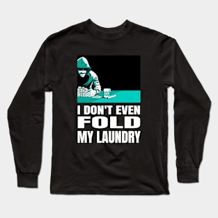 I Don't Even Fold My Laundry Poker Long Sleeve T-Shirt